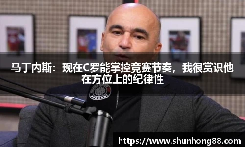 马丁内斯：现在C罗能掌控竞赛节奏，我很赏识他在方位上的纪律性
